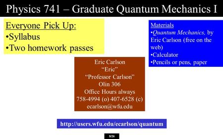 Everyone Pick Up: Syllabus Two homework passes  8/26 Eric Carlson “Eric” “Professor Carlson” Olin 306 Office Hours.