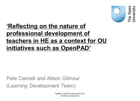 ‘Reflecting on the nature of professional development of teachers in HE as a context for OU initiatives such as OpenPAD’ Pete Cannell and Alison Gilmour.