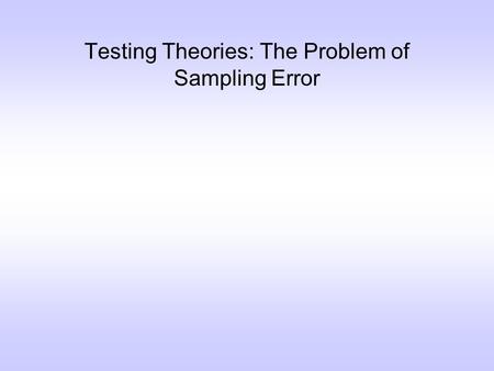 Testing Theories: The Problem of Sampling Error. The problem of sampling error It is often the case—especially when making point predictions—that what.