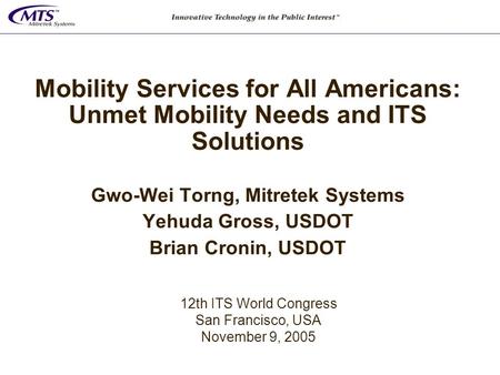 Mobility Services for All Americans: Unmet Mobility Needs and ITS Solutions Gwo-Wei Torng, Mitretek Systems Yehuda Gross, USDOT Brian Cronin, USDOT 12th.