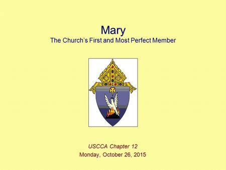 Mary The Church’s First and Most Perfect Member USCCA Chapter 12 Monday, October 26, 2015Monday, October 26, 2015Monday, October 26, 2015Monday, October.