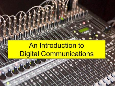 An Introduction to Digital Communications. What’s the difference?