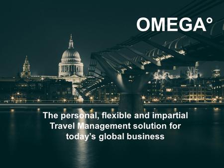 OMEGA° The personal, flexible and impartial Travel Management solution for today’s global business.