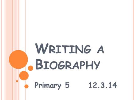 W RITING A B IOGRAPHY Primary 5 12.3.14. W HAT IS A BIOGRAPHY ? Think, Pair, Share (30 seconds) Biographical writing is about someone else’s life. It.