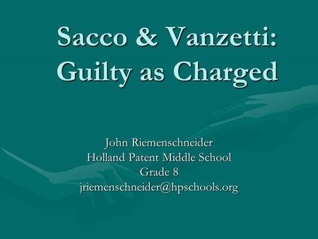 Sacco & Vanzetti: Guilty as Charged John Riemenschneider Holland Patent Middle School Grade 8