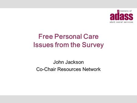 Free Personal Care Issues from the Survey John Jackson Co-Chair Resources Network.