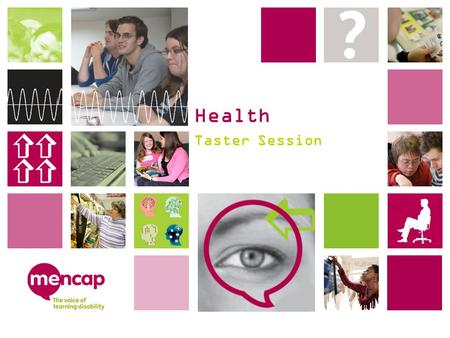 Health Taster Session.  Identify what a learning disability is and what it is not.  Discuss how good communication skills will assist patients who have.