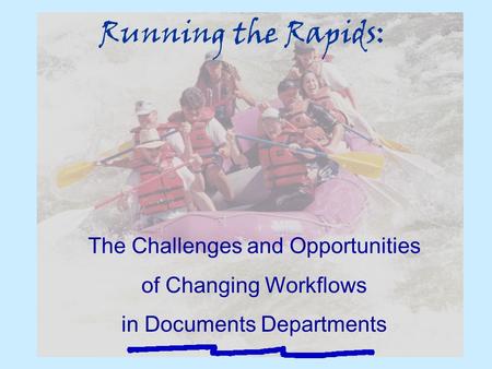 Running the Rapids: The Challenges and Opportunities of Changing Workflows in Documents Departments.