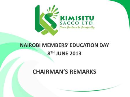 NAIROBI MEMBERS’ EDUCATION DAY 8 TH JUNE 2013 CHAIRMAN’S REMARKS.