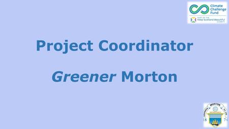 Project Coordinator Greener Morton. Trustees Community Engagement Manager Education & Employability Manager PR & Fundraising Manager Project Coordinator.