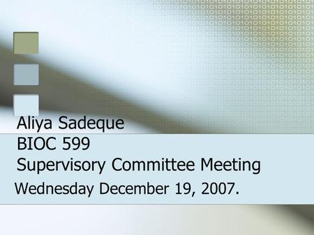 Aliya Sadeque BIOC 599 Supervisory Committee Meeting Wednesday December 19, 2007.