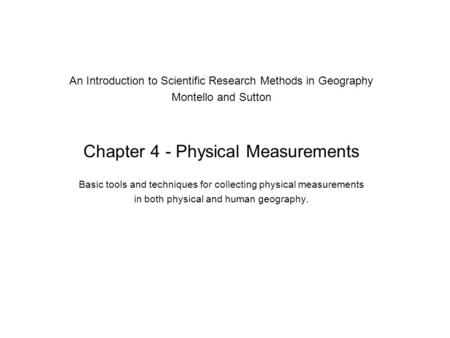 An Introduction to Scientific Research Methods in Geography Montello and Sutton Chapter 4 - Physical Measurements Basic tools and techniques for collecting.