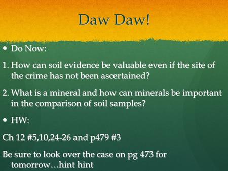 Daw Daw! Do Now: How can soil evidence be valuable even if the site of the crime has not been ascertained? What is a mineral and how can minerals be important.