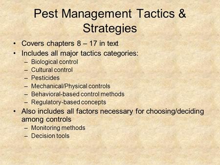 Pest Management Tactics & Strategies Covers chapters 8 – 17 in text Includes all major tactics categories: –Biological control –Cultural control –Pesticides.