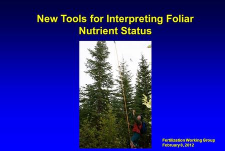 New Tools for Interpreting Foliar Nutrient Status Fertilization Working Group February 8, 2012.