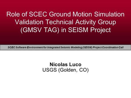 EERI Seminar on Next Generation Attenuation Models Role of SCEC Ground Motion Simulation Validation Technical Activity Group (GMSV TAG) in SEISM Project.