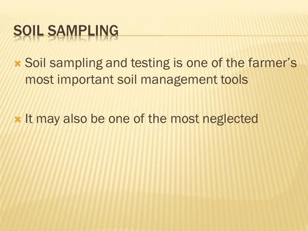  Soil sampling and testing is one of the farmer’s most important soil management tools  It may also be one of the most neglected.