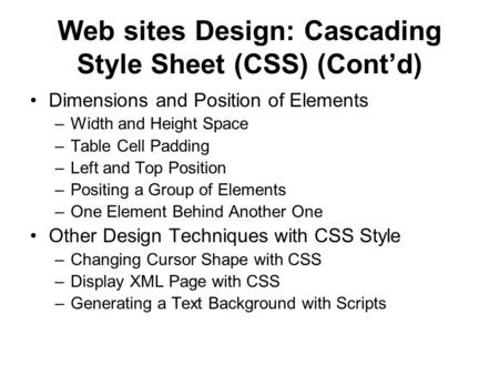 Web sites Design: Cascading Style Sheet (CSS) (Cont’d) Dimensions and Position of Elements –Width and Height Space –Table Cell Padding –Left and Top Position.