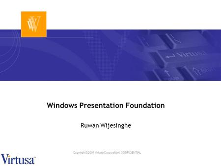 Copyright ©2004 Virtusa Corporation | CONFIDENTIAL Windows Presentation Foundation Ruwan Wijesinghe.