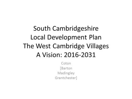 South Cambridgeshire Local Development Plan The West Cambridge Villages A Vision: 2016-2031 Coton [Barton Madingley Grantchester]