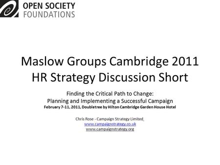 Maslow Groups Cambridge 2011 HR Strategy Discussion Short Finding the Critical Path to Change: Planning and Implementing a Successful Campaign February.