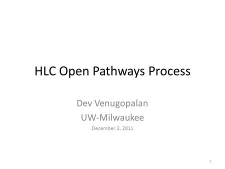 1 HLC Open Pathways Process Dev Venugopalan UW-Milwaukee December 2, 2011.