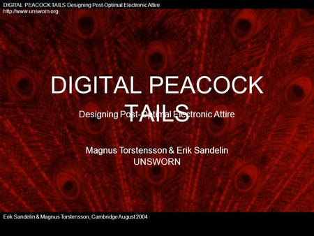 DIGITAL PEACOCK TAILS Designing Post-Optimal Electronic Attire Erik Sandelin & Magnus Torstensson, Cambridge August 2004 Magnus Torstensson & Erik Sandelin.