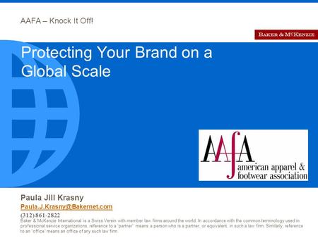 AAFA – Knock It Off! Paula Jill Krasny (312) 861-2822 Baker & McKenzie International is a Swiss Verein with member law firms.