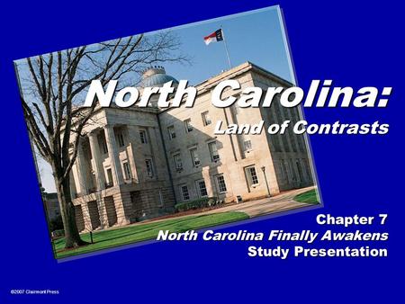 ©2007 Clairmont Press North Carolina: Land of Contrasts Chapter 7 North Carolina Finally Awakens Study Presentation.