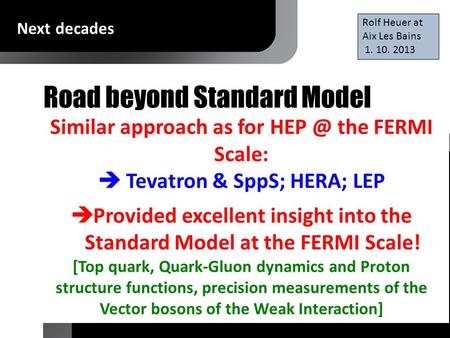 Road beyond Standard Model At the energy frontier through synergy of hadron - hadron colliders (LHC, (V)HE-LHC?) lepton - hadron colliders (LHeC ??) lepton.