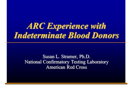 E001372A 1 ARC Experience with Indeterminate Blood Donors Susan L. Stramer, Ph.D. National Confirmatory Testing Laboratory American Red Cross.