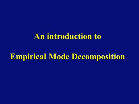 An introduction to Empirical Mode Decomposition. The simplest model for a signal is given by circular functions of the type Such “Fourier modes” are of.