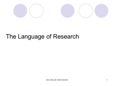 EDU 5900 AB. RAHIM BAKAR1 The Language of Research.