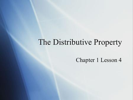 The Distributive Property Chapter 1 Lesson 4. Try these problems: 1.3 * (4 * x) 2.4 + s + 7 3.7 * m * 2 4.3 * (4 + x) 1.3 * (4 * x) 2.4 + s + 7 3.7 *