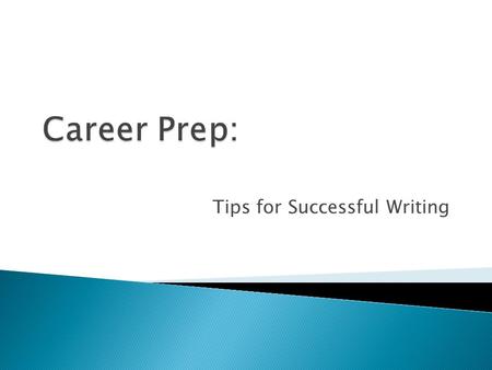 Tips for Successful Writing.  Formal ◦ Essays, reports, business letters, college letters of intent, cover letters etc…  Informal ◦ E-mail, memos, certain.