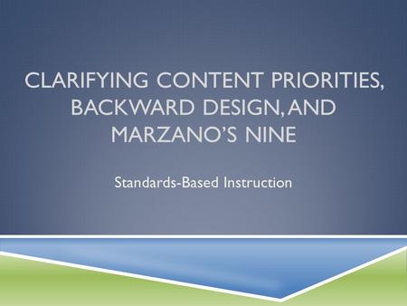 Clarifying Content Priorities, Backward Design, and Marzano’s Nine