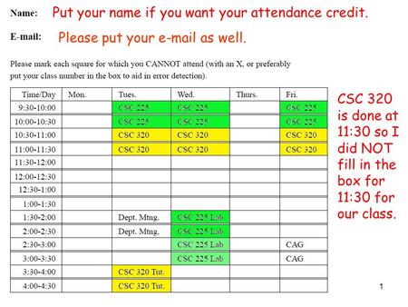 1 Put your name if you want your attendance credit. Please put your e-mail as well. CSC 320 is done at 11:30 so I did NOT fill in the box for 11:30 for.