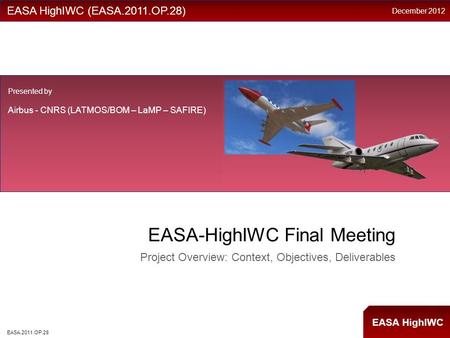 EASA HighIWC EASA-HighIWC Final Meeting Project Overview: Context, Objectives, Deliverables EASA HighIWC (EASA.2011.OP.28) Presented by Airbus - CNRS (LATMOS/BOM.