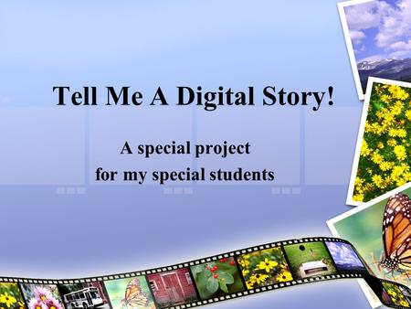 Tell Me A Digital Story! A special project for my special students.