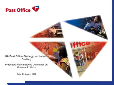 SA Post Office Strategy on Labour Broking Presented to the Portfolio Committee on Communications Date: 21 August 2012.