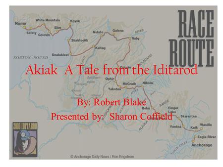 Akiak A Tale from the Iditarod By: Robert Blake Presented by: Sharon Coffield.