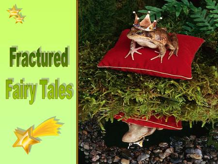 Fractured Fairy Tales What Makes a Story a Fairy Tale? Fairy tales nearly always begin with the words Once upon a time or Long, long ago. They usually.