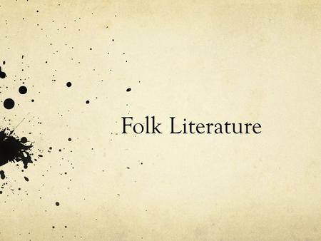 Folk Literature. Types of folk literature Myths Legends Epics Folk tales Tall tales Fairy tales Fables Folk songs Proverbs.