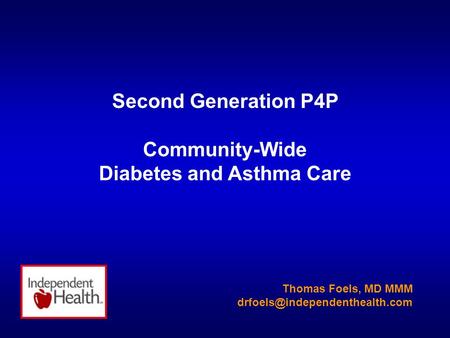 Second Generation P4P Community-Wide Diabetes and Asthma Care Thomas Foels, MD MMM