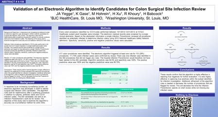 Validation of an Electronic Algorithm to Identify Candidates for Colon Surgical Site Infection Review JA Yegge 1, K Gase 1, M Hohrein 1, H Xu 1, R Khoury.