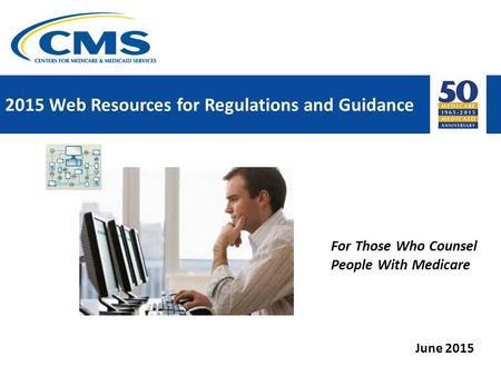 2015 Web Resources for Regulations and Guidance For Those Who Counsel People With Medicare June 2015.