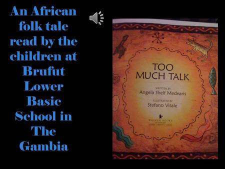 An African folk tale read by the children at Brufut Lower Basic School in The Gambia.