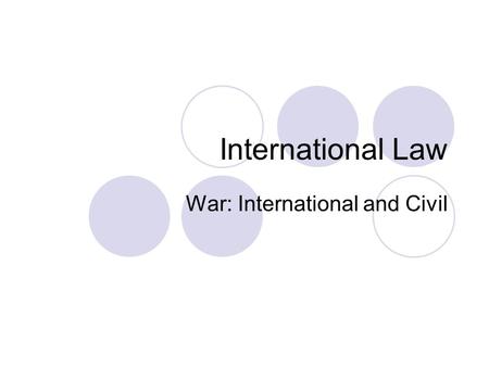 International Law War: International and Civil. Just War: Avenging injuries against a foe that fails to punish wrongs committed by its citizens.  “that.