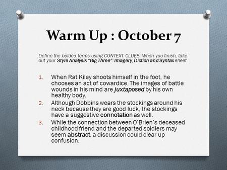 Warm Up : October 7 Define the bolded terms using CONTEXT CLUES. When you finish, take out your Style Analysis “Big Three”: Imagery, Diction and Syntax.