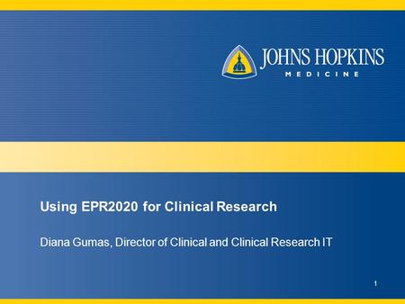 Using EPR2020 for Clinical Research Diana Gumas, Director of Clinical and Clinical Research IT 1.